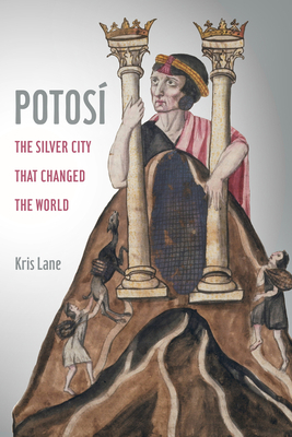 Potosi, Volume 27: The Silver City That Changed the World by Kris Lane