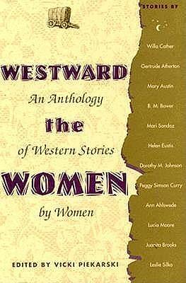 Westward the Women: An Anthology of Western Stories by Women by Vivki Piekarski, Vicki Piekarski, Vicki Piekarski, Chana T. Piekarski