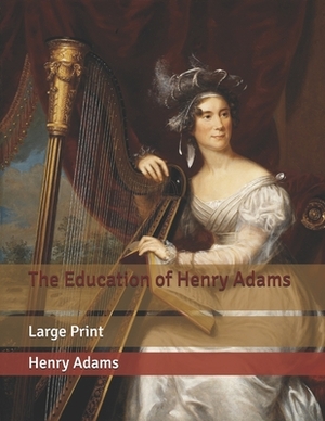 The Education of Henry Adams: Large Print by Henry Adams