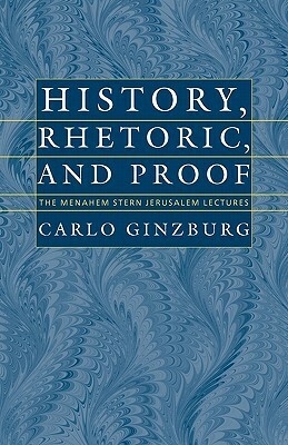 History, Rhetoric, and Proof by Carlo Ginzburg