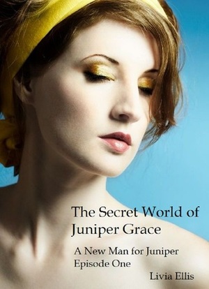 The Secret World of Juniper Grace - A New Man for Juniper Episode One by Cinta García de la Rosa, Livia Ellis