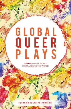 Global Queer Plays by Santiago Loza, Jean-Luc Largace, Zhan Jie, Jeton Neziraj, Danish Sheikh, Mariam Bazeed, Amahl Khouri