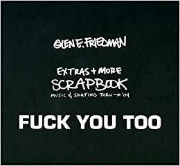 The Fuck You Too: Extras & More Scrapbook Music & Skating Thru 04 by Glen E. Friedman