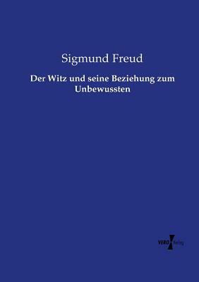 Der Witz und seine Beziehung zum Unbewussten by Sigmund Freud