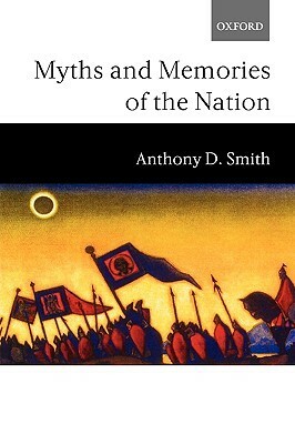 Myths and Memories of the Nation by Anthony D. Smith