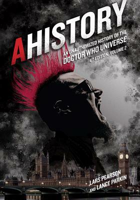 Ahistory: An Unauthorized History of the Doctor Who Universe (Fourth Edition Vol. 2) by Lars Pearson, Lance Parkin