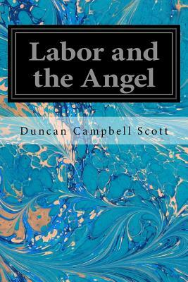 Labor and the Angel by Duncan Campbell Scott