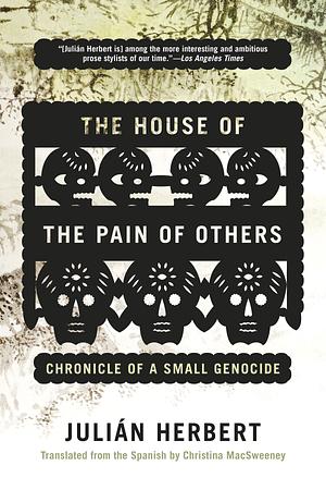 The House of the Pain of Others: Chronicle of a Small Genocide by Julián Herbert