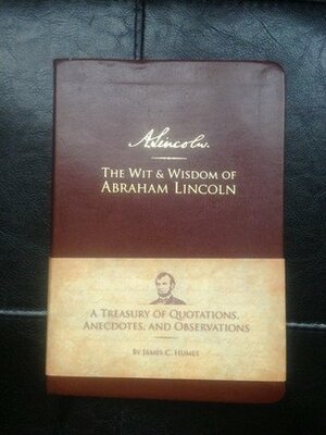 The Wit and Wisdom of Abraham Lincoln by James C. Humes