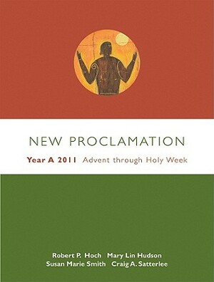 New Proclamation: YEAR A 2011: Advent Through Holy Week by Mary Lin Hudson, Susan Marie Smith, Robert P. Hoch