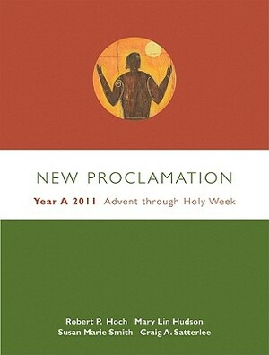 New Proclamation: YEAR A 2011: Advent Through Holy Week by Robert P. Hoch, Susan Marie Smith, Mary Lin Hudson