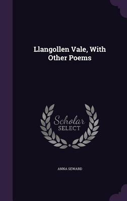 Llangollen Vale, with Other Poems by Anna Seward