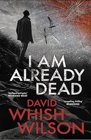 I Am Already Dead by David Whish-Wilson, David Whish-Wilson
