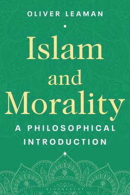 Islam and Morality: A Philosophical Introduction by Oliver Leaman