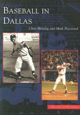 Baseball in Dallas by Mark Presswood, Chris Holaday