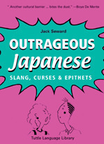 Outrageous Japanese: Slang, Curses & Epithets by Jack Seward