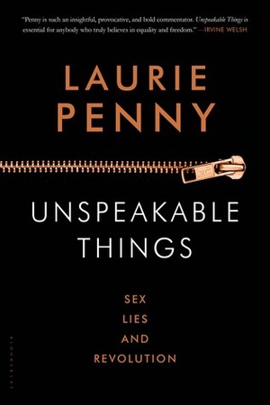 Unspeakable Things: Sex, Lies and Revolution by Laurie Penny