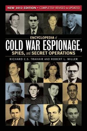 Encyclopedia of Cold War Espionage, Spies, and Secret Operations by Robert L. Miller, Richard C.S. Trahair