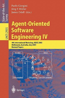 Agent-Oriented Software Engineering IV: 4th International Workshop, Aose 2003, Melbourne, Australia, July 15, 2003, Revised Papers by 