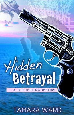 Hidden Betrayal (A Jade O'Reilly Mystery) by Tamara Ward