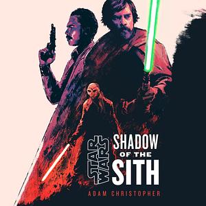 Star Wars: Shadow of the Sith by Adam Christopher