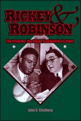 Rickey and Robinson: The Preacher, the Player and America's Game by John C. Chalberg