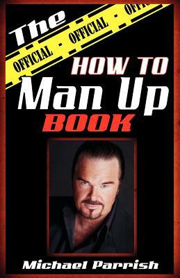 "The Official How To Man Up Book" by Michael Parrish