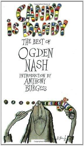 Candy Is Dandy : The Best of Ogden Nash by Ogden Nash, Anthony Burgess