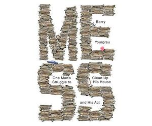 Mess: One Man's Struggle to Clean Up His House and His ACT by Barry Yourgrau