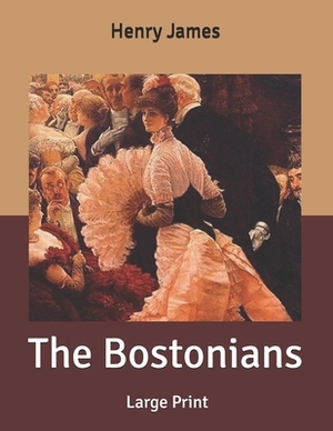 The Bostonians: Large Print by Henry James