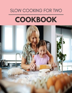 Slow Cooking For Two Cookbook: Healthy Meal Recipes for Everyone Includes Meal Plan, Food List and Getting Started by Ava Campbell
