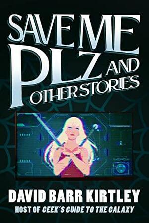 Save Me Plz and Other Stories by David Barr Kirtley