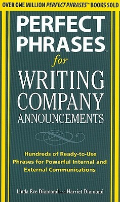Perfect Phrases for Writing Company Announcements: Hundreds of Ready-To-Use Phrases for Powerful Internal and External Communications by Harriet Diamond, Linda Eve Diamond