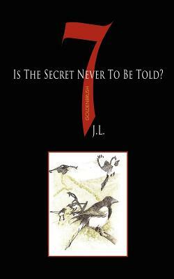 7 Is the Secret Never to Be Told? by J. L.