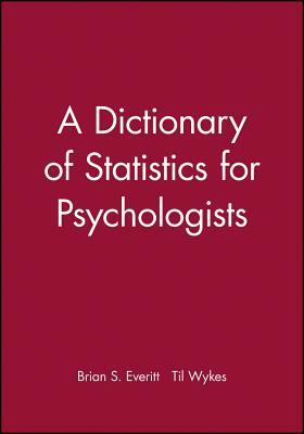 A Dictionary of Statistics for Psychologists by Brian S. Everitt, Til Wykes