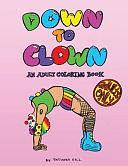 Down to Clown: An Adult Coloring Book by Tatiana Gill