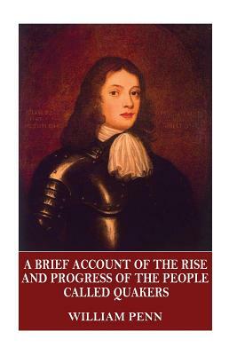 A Brief Account of the Rise and Progress of the People Called Quakers by William Penn