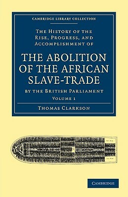 The History of the Abolition of the African Slave-Trade by the British Parliament - Volume 1 by Thomas Clarkson