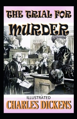 The Trial for Murder Illustrated by Charles Dickens