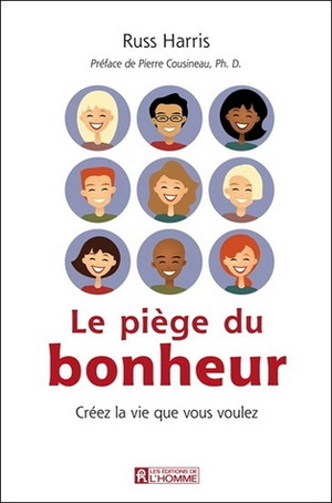 Le Piège Du Bonheur: Créez La Vie Que Vous Voulez by Pierre Cousineau, Russ Harris