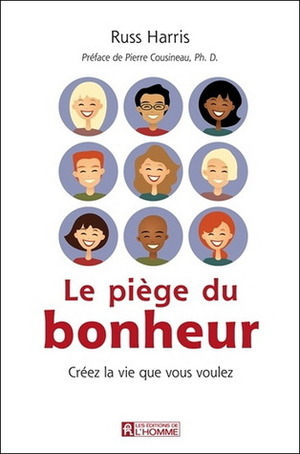 Le Piège Du Bonheur: Créez La Vie Que Vous Voulez by Russ Harris, Pierre Cousineau