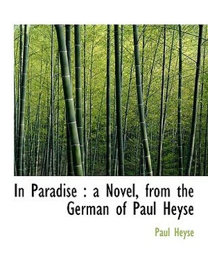 In Paradise: A Novel, from the German of Paul Heyse by Paul Heyse