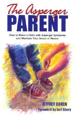 The Asperger Parent: How to Raise a Child with Asperger Syndrome and Maintain Your Sense of Humor by Jeffrey Cohen
