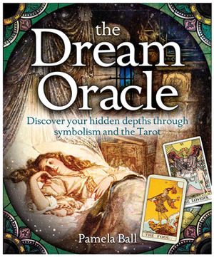 The Dream Oracle: Discover Your Hidden Depths Through Symbolism and the Tarot by Pamela Ball