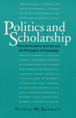 Politics and Scholarship: Feminist Academic Journals and the Production of Knowledge by Patrice McDermott