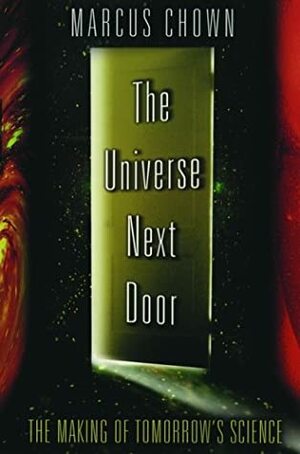 The Universe Next Door: The Making of Tomorrow's Science by Marcus Chown