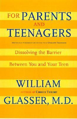 For Parents and Teenagers: Dissolving the Barrier Between You and Your Teen by William Glasser