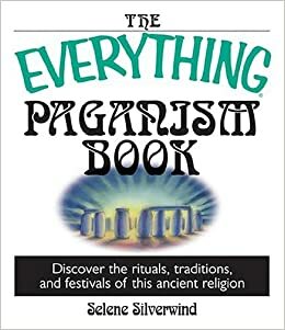 The Everything Paganism Book: Discover the Rituals, Traditions, and Festivals of This Ancient Religion by Selene Silverwind