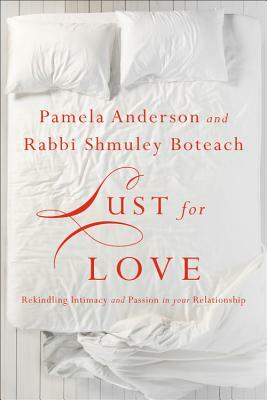 Lust for Love: Rekindling Intimacy and Passion in Your Relationship by Pamela Anderson, Shmuley Boteach