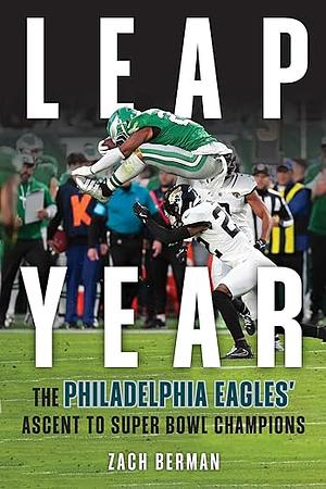 Leap Year: The Philadelphia Eagles' Ascent to Super Bowl Champions by Zach Berman